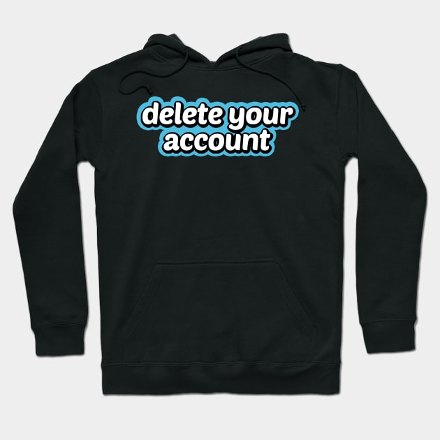 Delete Your Account Hoodie by powniels